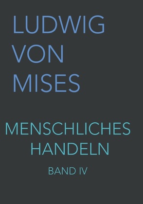 Menschliches Handeln IV von Taghizadegan,  Rahim, von Mises,  Ludwig