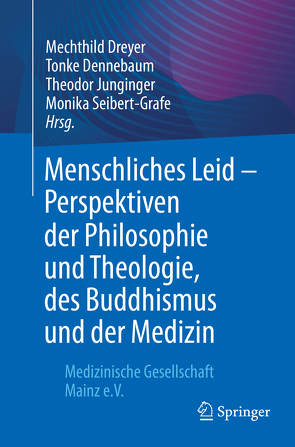 Menschliches Leid – Perspektiven der Philosophie und Theologie, des Buddhismus und der Medizin von Dennebaum,  Tonke, Dreyer,  Mechthild, Junginger,  Theodor, Seibert-Grafe,  Monika