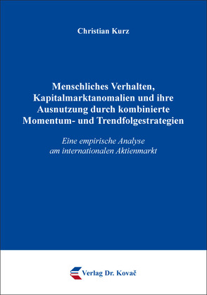 Menschliches Verhalten, Kapitalmarktanomalien und ihre Ausnutzung durch kombinierte Momentum- und Trendfolgestrategien von Kurz,  Christian