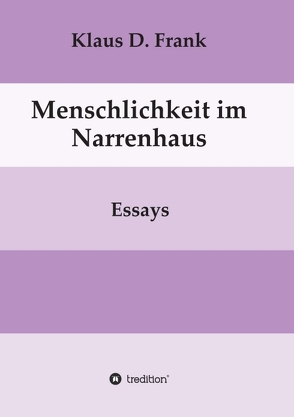 Menschlichkeit im Narrenhaus von Frank,  Klaus D.