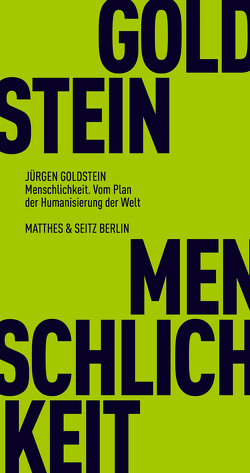 Menschlichkeit. Vom Plan der Humanisierung der Welt von Goldstein,  Jürgen