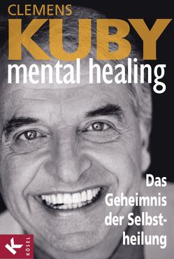 Mental Healing – Das Geheimnis der Selbstheilung von Kuby,  Clemens