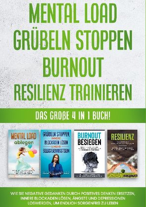 Mental Load | Grübeln stoppen | Burnout | Resilienz trainieren: Das große 4 in 1 Buch! Wie Sie negative Gedanken durch positives Denken ersetzen, innere Blockaden lösen, Ängste und Depressionen loswerden, um endlich sorgenfrei zu leben von Robbe,  Hannah