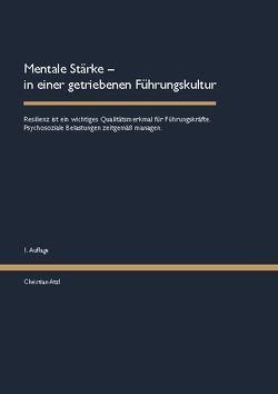 Mentale Stärke – in einer getriebenen Führungskultur von Atzl,  Christian