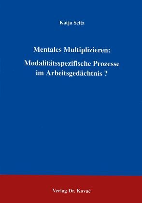 Mentales Multiplizieren: Modalitätsspezifische Prozesse im Arbeitsgedächtnis? von Seitz,  Katja