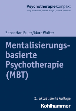 Mentalisierungsbasierte Psychotherapie (MBT) von Euler,  Sebastian, Freyberger,  Harald J, Heinrichs,  Nina, Rosner,  Rita, Seidler,  Günter H., Stieglitz,  Rolf-Dieter, Strauß,  Bernhard, Walter,  Marc