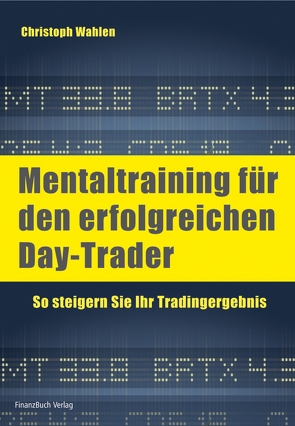 Mentaltraining für den erfolgreichen Day-Trader von Wahlen,  Christoph