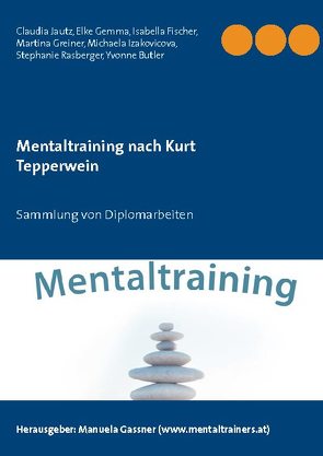 Mentaltraining nach Kurt Tepperwein von Butler,  Yvonne, Fischer,  Isabella, Gassner,  Manuela, Gemma,  Elke, Greiner,  Martina, Izakovicova,  Michaela, Jautz,  Claudia, Rasberger,  Stephanie