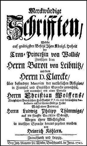 Merckwürdige Schrifften, welche […] zwischen dem Herrn Baron von Leibnitz und dem Herrn D.Clarcke über besondere Materien der natürlichen Religion in Frantzös. und Englischer Sprache gewechselt von Clarke,  Samuel, Leibniz,  Gottfried Wilhelm