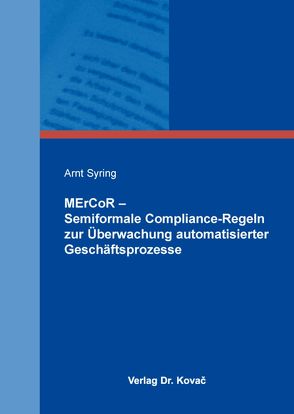 MErCoR – Semiformale Compliance-Regeln zur Überwachung automatisierter Geschäftsprozesse von Syring,  Arnt