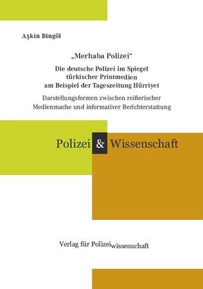 „Merhaba Polizei“ Die deutsche Polizei im Spiegel türkischer Printmedien am Beispiel der Tageszeitung Hürriyet von Bingöl,  Askin