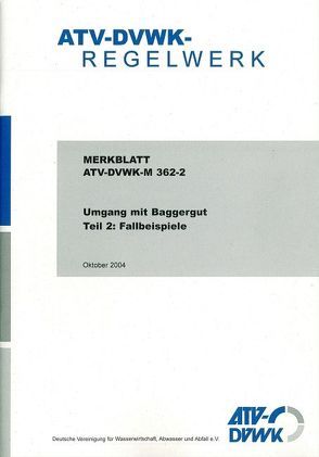 Merkblatt ATV-DVWK-M 362-2 Umgang mit Baggergut, Teil 2: Fallbeispiele von ATV-DVWK - Deutsche Vereinigung f. Wasserwirtschaft,  Abwasser u. Abfall