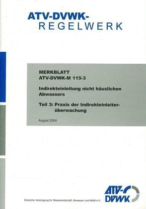 Merkblatt ATV-DVWK M 115-3 Indirekteinleitung nicht häuslichen Abwassers Teil 3: Praxis der Indirekteinleiterüberwachung von ATV-DVWK - Deutsche Vereinigung f. Wasserwirtschaft,  Abwasser u. Abfall