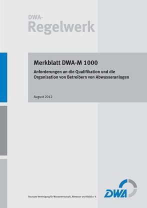 Merkblatt DWA-M 1000 Anforderungen an die Qualifikation und die Organisation von Betreibern von Abwasseranlagen