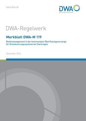 Merkblatt DWA-M 119 Risikomanagement in der kommunalen Überflutungsvorsorge für Entwässerungssysteme bei Starkregen von Deutsche Vereinigung für Wasserwirtschaft,  Abwasser und Abfall e.V. (DWA), DWA-Arbeitsgruppe ES-2.5 Anforderungen und Grundsätze der Entsorgungssicherheit