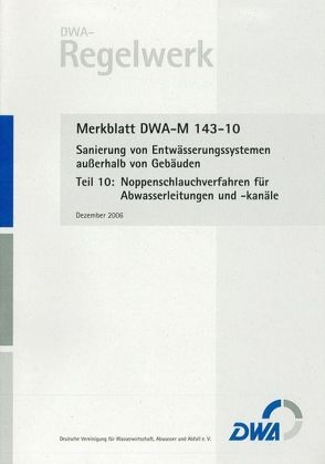 Merkblatt DWA-M 143-10 Sanierung von Entwässerungssystemen außerhalb von Gebäuden, Teil 10: Noppenschlauchverfahren für Abwasserleitungen und -kanäle