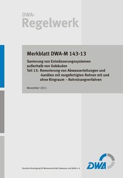 Merkblatt DWA-M 143-13 Sanierung von Entwässerungssystemen außerhalb von Gebäuden Teil 13: Renovierung von Abwasserleitungen und -kanälen mit vorgefertigten Rohren mit und ohne Ringraum- Rohrstrangverfahren