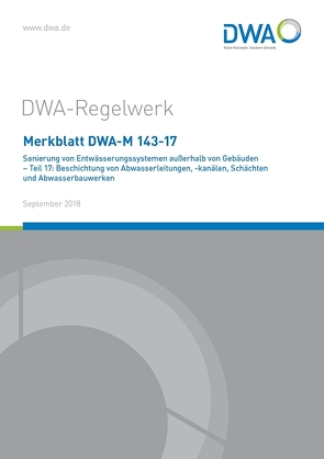 Merkblatt DWA-M 143-17 Sanierung von Entwässerungssystemen außerhalb von Gebäuden – Teil 17: Beschichtung von Abwasserleitungen, -kanälen, Schächten und Abwasserbauwerken