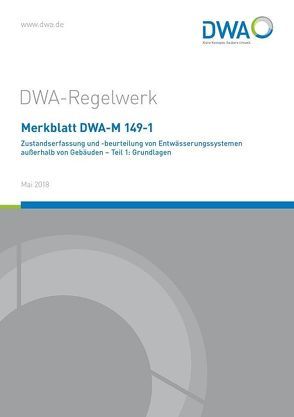 Merkblatt DWA-M 149-1 Zustandserfasssung und -beurteilung von Entwässerungssystemen außerhalb von Gebäuden – Teil 1: Grundlagen