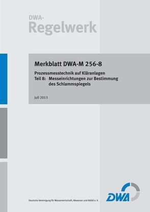 Merkblatt DWA-M 256-8 Anforderungen an Betriebsmesseinrichtungen auf Kläranlagen – Teil 8: Messeinrichtungen zur Bestimmung des Schlammspiegels von DWA-Arbeitsgruppe KA 13.3 "Betriebsmesseinrichtungen auf Kläranlagen"