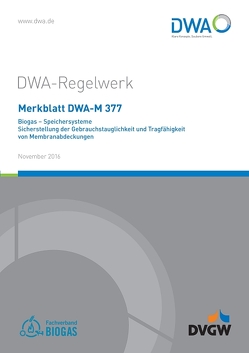 Merkblatt DWA-M 377 Biogas – Speichersysteme; Sicherstellung der Gebrauchstauglichkeit und Tragfähigkeit von Membranabdeckungen von Deutsche Vereinigung für Wasserwirtschaft,  Abwasser und Abfall e.V. (DWA), DVGW Deutscher Verein des Gas- und Wasserfaches e.V., Fachverband Biogas e.V.