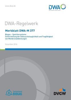 Merkblatt DWA-M 377 Biogas – Speichersysteme; Sicherstellung der Gebrauchstauglichkeit und Tragfähigkeit von Membranabdeckungen von Deutsche Vereinigung für Wasserwirtschaft,  Abwasser und Abfall e.V. (DWA), DVGW Deutscher Verein des Gas- und Wasserfaches e.V., Fachverband Biogas e.V.