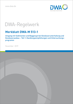 Merkblatt DWA-M 513-1 Umgang mit Sedimenten und Baggergut bei Gewässerunterhaltung und Gewässerausbau – Teil 1: Handlungsempfehlungen und Untersuchungsprogramm