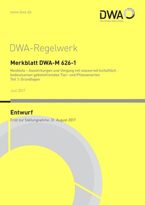 Merkblatt DWA-M 626-1 Neobiota – Auswirkungen und Umgang mit wasserwirtschaftlich bedeutsamen gebietsfremden Tier- und Pflanzenarten Teil 1: Grundlagen (Entwurf) von DWA-Arbeitsgruppe GB-1.8 "Neobiota"