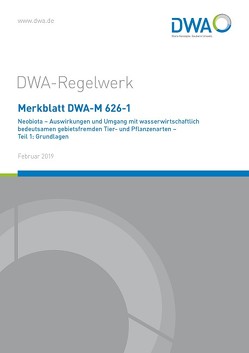 Merkblatt DWA-M 626-1 Neobiota – Auswirkungen und Umgang mit wasserwirtschaftlich bedeutsamen gebietsfremden Tier- und Pflanzenarten – Teil 1: Grundlagen von DWA-Arbeitsgruppe GB-1.8 "Neobiota"