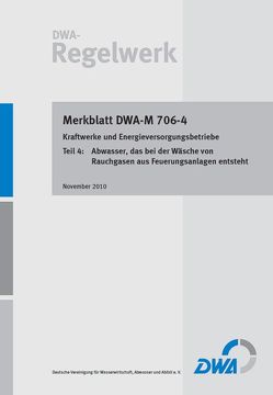 Merkblatt DWA-M 706-4 Kraftwerke und Energieversorgungsbetriebe, Teil 4: Abwasser, das bei der Wäsche von Rauchgasen aus Feuerungsanlagen entsteht