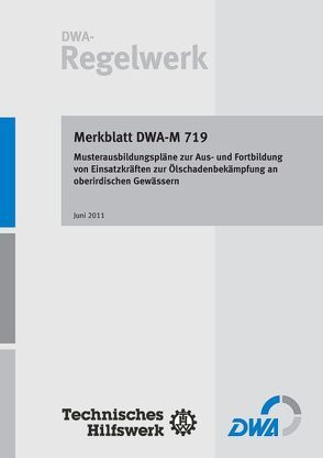 Merkblatt DWA-M 719 Musterausbildungspläne zur Aus- und Fortbildung von Einsatzkräften zur Ölschadenbekämpfung an oberirdischen Gewässern