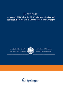 Merkblatt enthaltend Richtlinien für die Ernährung gesunder und kranker Kinder bis zum 2. Lebensjahre in der Kriegszeit vom Kaiserl. Gesundheitsamt unter Mitw. von prakt. Sachverst. hrsg von Gesundheitsamt,  Kaiserliches