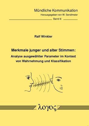 Merkmale junger und alter Stimmen: Analyse ausgewählter Parameter im Kontext von Wahrnehmung und Klassifikation von Winkler,  Ralf