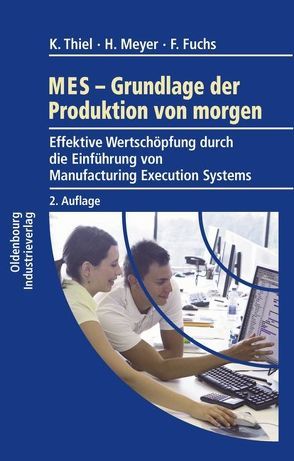 MES – Grundlagen der Produktion von morgen von Fuchs,  Franz, Meyer,  Heiko, Thiel,  Klaus