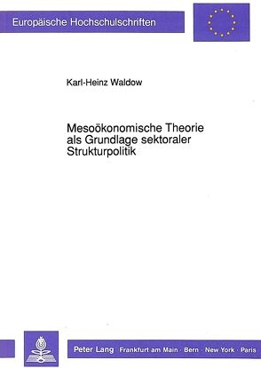 Mesoökonomische Theorie als Grundlage sektoraler Strukturpolitik von Waldow,  Karl-Heinz