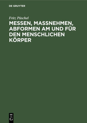 Messen, Maßnehmen, Abformen am und für den menschlichen Körper von Püschel,  Fritz