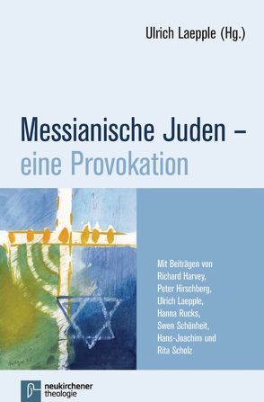 Messianische Juden – eine Provokation von Harvey,  Richard, Hirschberg,  Peter, Laepple,  Ulrich, Rucks,  Hanna, Scholz,  Hans-Joachim, Schönheit,  Swen