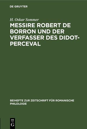 Messire Robert De Borron und der Verfasser des Didot-Perceval von Sommer,  H. Oskar