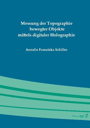 Messung der Topographie bewegter Objekte mittels digitaler Holographie von Schiller,  Annelie Franziska