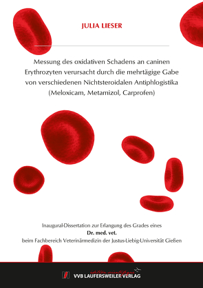 Messung des oxidativen Schadens an caninen Erythrozyten verursacht durch die mehrtägige Gabe von verschiedenen Nichtsteroidalen Antiphlogistika (Meloxicam, Metamizol, Carprofen) von Lieser,  Julia