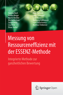 Messung von Ressourceneffizienz mit der ESSENZ-Methode von Bach,  Vanessa, Berger,  Markus, Finkbeiner,  Matthias, Henssler,  Martin, Kirchner,  Martin, Leiser,  Stefan, Mohr,  Lisa, Rother,  Elmar, Ruhland,  Klaus, Schneider,  Laura, Tikana,  Ladji, Volkhausen,  Wolfgang, Walachowicz,  Frank