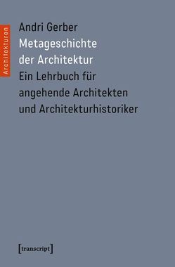 Metageschichte der Architektur von Alessi,  Alberto, Gerber,  Andri, Herres,  Uli, Meister,  Urs, Schurk,  Holger, Staub,  Peter