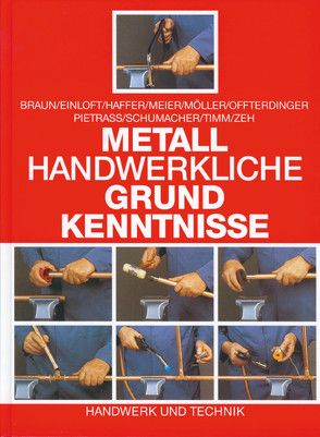 Metallhandwerkliche Grundkenntnisse von Braun,  Christof, Einloft,  Manfred, Haffer,  Reiner, Meier,  Hans, Möller,  Rainer, Offterdinger,  Günter, Pietrass,  Siegfried, Schumacher,  Klaus-Dieter, Timm,  Jochen, Zeh,  Erich