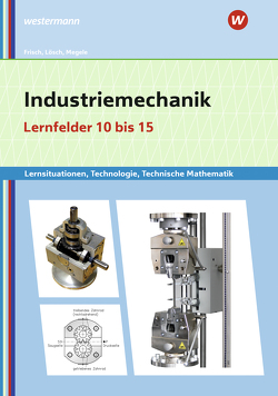 Industriemechanik Lernsituationen, Technologie, Technische Mathematik von Büchele,  Manfred, Frisch,  Heinz, Lösch,  Erwin, Megele,  Thomas