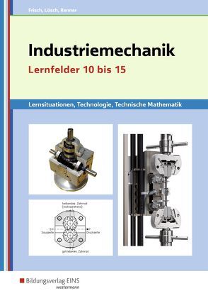 Metalltechnik, Industriemechanik, Zerspanungsmechanik / Industriemechanik Lernsituationen, Technologie, Technische Mathematik von Büchele,  Manfred, Frisch,  Heinz, Lösch,  Erwin, Renner,  Erich