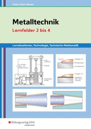 Metalltechnik, Industriemechanik, Zerspanungsmechanik / Metalltechnik Lernsituationen, Technologie, Technische Mathematik von Frisch,  Heinz, Lösch,  Erwin, Renner,  Erich