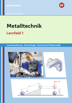 Metalltechnik, Industriemechanik, Zerspanungsmechanik / Metalltechnik Lernsituationen, Technologie, Technische Mathematik von Büchele,  Manfred, Frisch,  Heinz, Lösch,  Erwin, Renner,  Erich