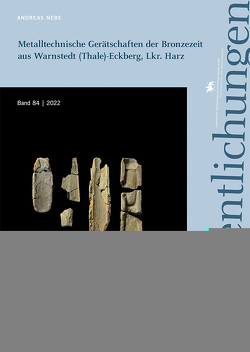 Metalltechnische Gerätschaften der Bronzezeit aus Warnstedt (Thale)-Eckberg, Lkr. Harz (Veröffentlichungen des Landesamtes für Denkmalpflege und Archäologie Sachsen-Anhalt 84) von Meller,  Harald, Nebe,  Andreas