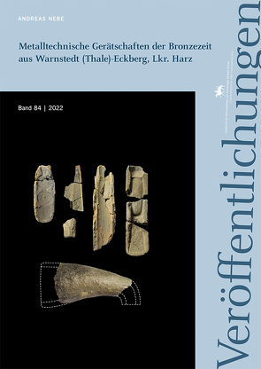 Metalltechnische Gerätschaften der Bronzezeit aus Warnstedt (Thale)-Eckberg, Lkr. Harz (Veröffentlichungen des Landesamtes für Denkmalpflege und Archäologie Sachsen-Anhalt 84) von Meller,  Harald, Nebe,  Andreas