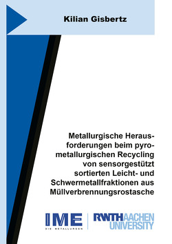 Metallurgische Herausforderungen beim pyrometallurgischen Recycling von sensorgestützt sortierten Leicht- und Schwermetallfraktionen aus Müllverbrennungsrostasche von Gisbertz,  Kilian